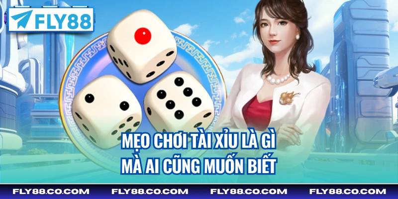 Mẹo chơi tài xỉu là gì mà ai cũng muốn biết
